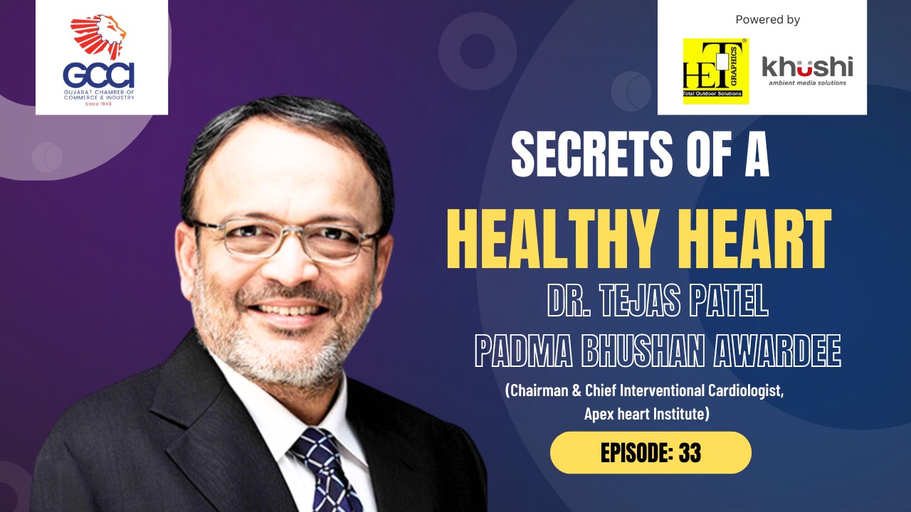 Cardiac Wellness: Dr. Tejas Patel, Padma Bhushan Awardee | Renowned Cardiologist | GCCI | Episode 33