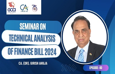 Technical Analysis of Finance Bill by CA.(Dr.) Girish Ahuja | GCCI  | Episode 40 #Budget2024